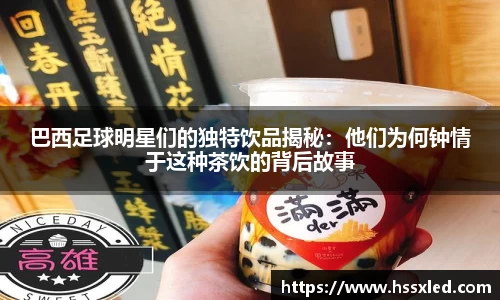 巴西足球明星们的独特饮品揭秘：他们为何钟情于这种茶饮的背后故事